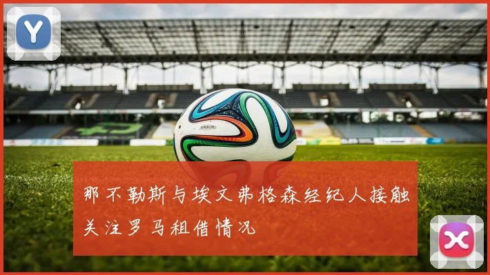 那不勒斯与埃文弗格森经纪人接触关注罗马租借情况