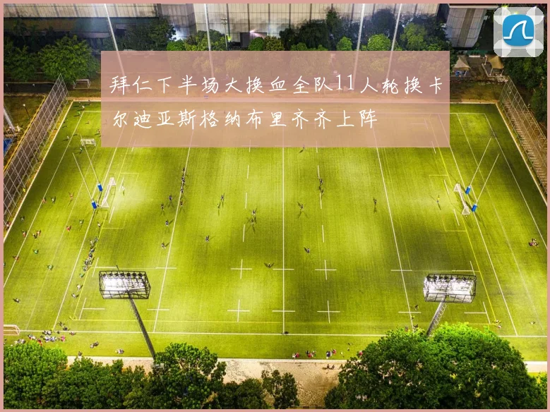 拜仁下半场大换血全队11人轮换卡尔迪亚斯格纳布里齐齐上阵
